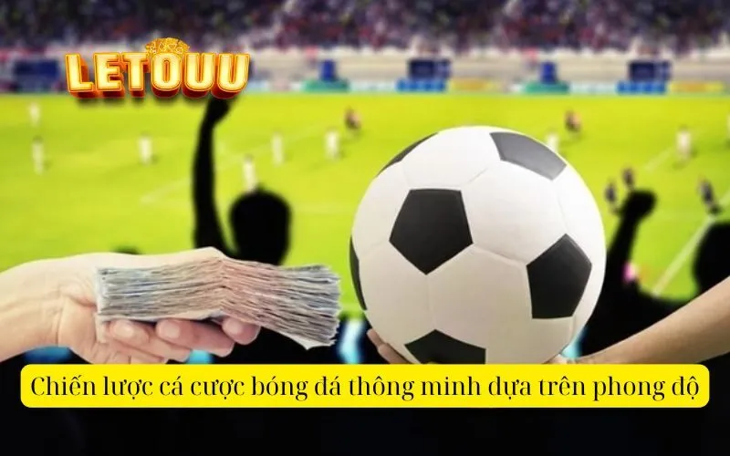 Chiến lược cá cược bóng đá thông minh dựa trên phong độ