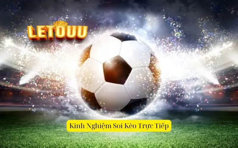 Kinh Nghiệm Soi Kèo Trực Tiếp