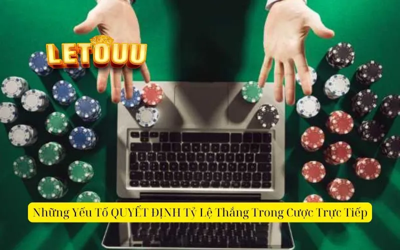 Những Yếu Tố QUYẾT ĐỊNH Tỷ Lệ Thắng Trong Cược Trực Tiếp