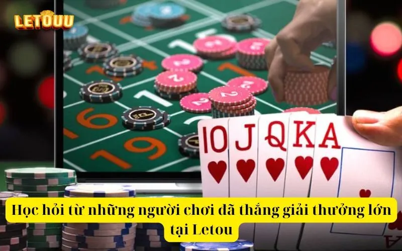 Học hỏi từ những người chơi đã thắng giải thưởng lớn tại Letou