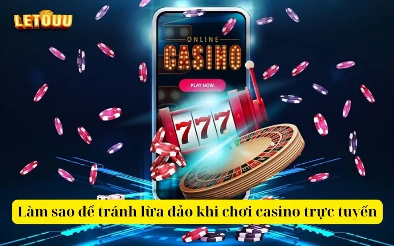 Làm sao để tránh lừa đảo khi chơi casino trực tuyến