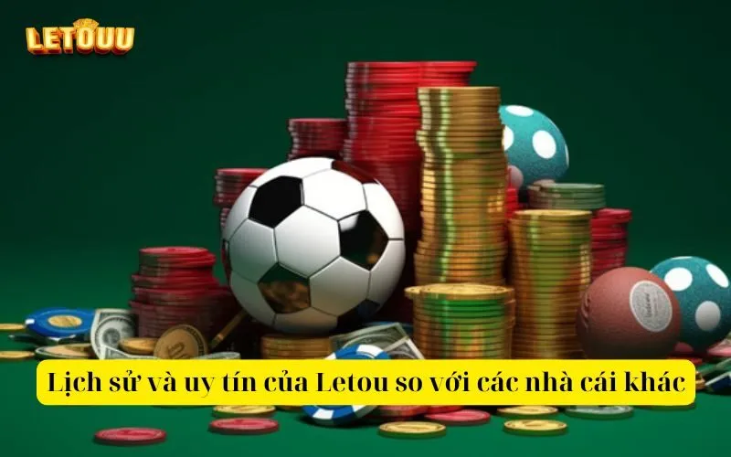 Lịch sử và uy tín của Letou so với các nhà cái khác