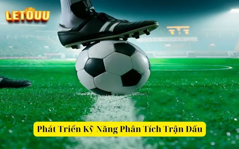 Phát Triển Kỹ Năng Phân Tích Trận Đấu