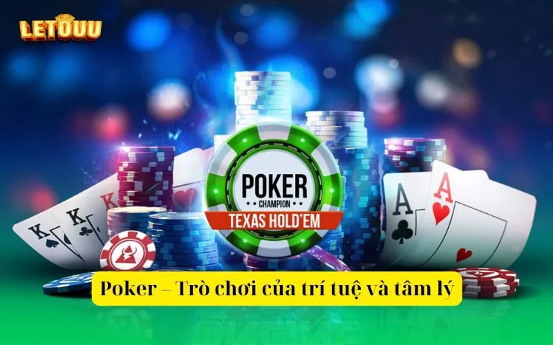 Poker – Trò chơi của trí tuệ và tâm lý