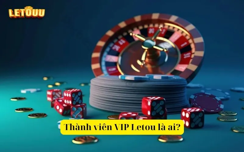 Thành viên VIP Letou là ai