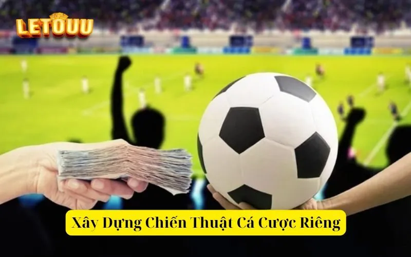 Xây Dựng Chiến Thuật Cá Cược Riêng