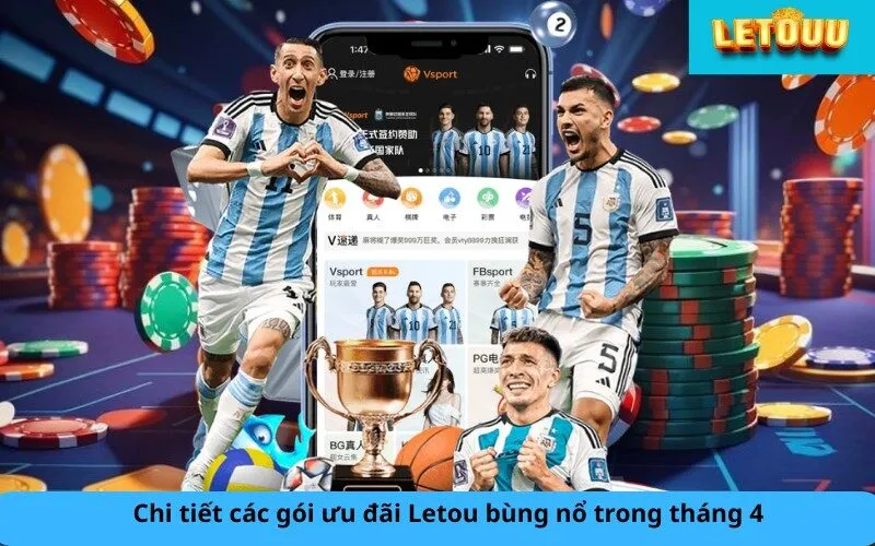 Chi tiết các gói ưu đãi Letou bùng nổ trong tháng 4