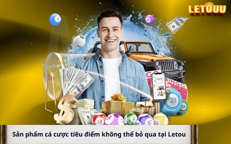 Sản phẩm cá cược tiêu điểm không thể bỏ qua tại Letou