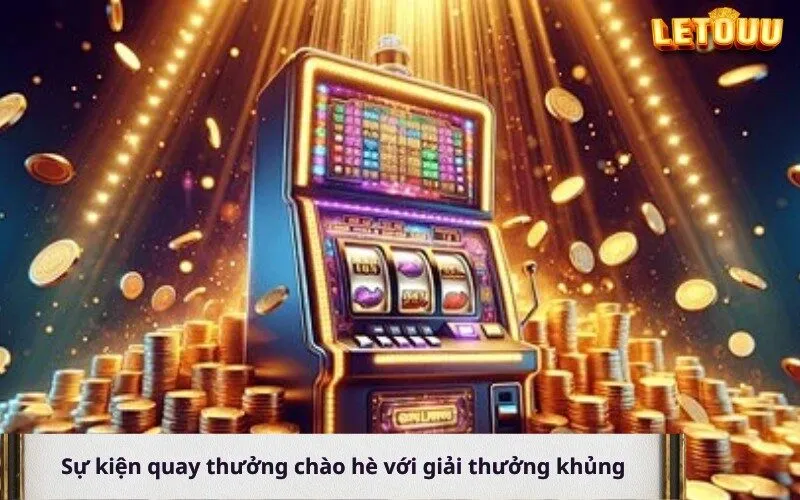 Sự kiện quay thưởng chào hè với giải thưởng khủng